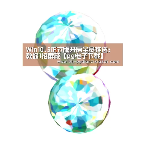 Win10.5正式版开启全员推送:教你1招屏蔽【pg电子下载】(图1) pg电子下载