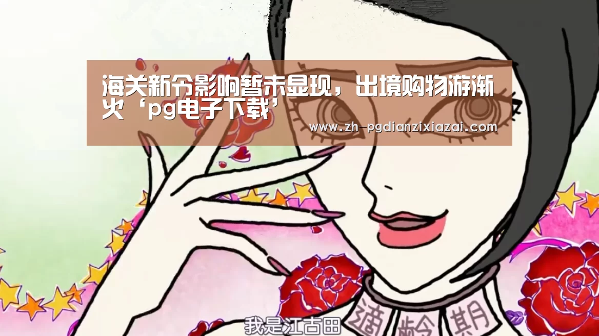 海关新令影响暂未显现,出境购物游渐火‘pg电子下载’(图1) pg电子下载
